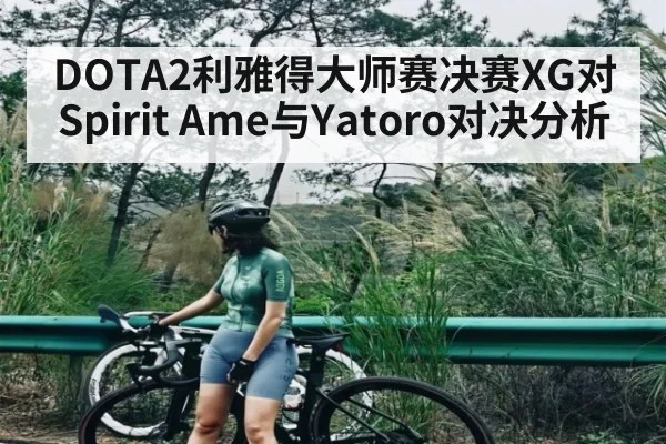 DOTA2利雅得大师赛决赛XG对Spirit Ame与Yatoro对决分析